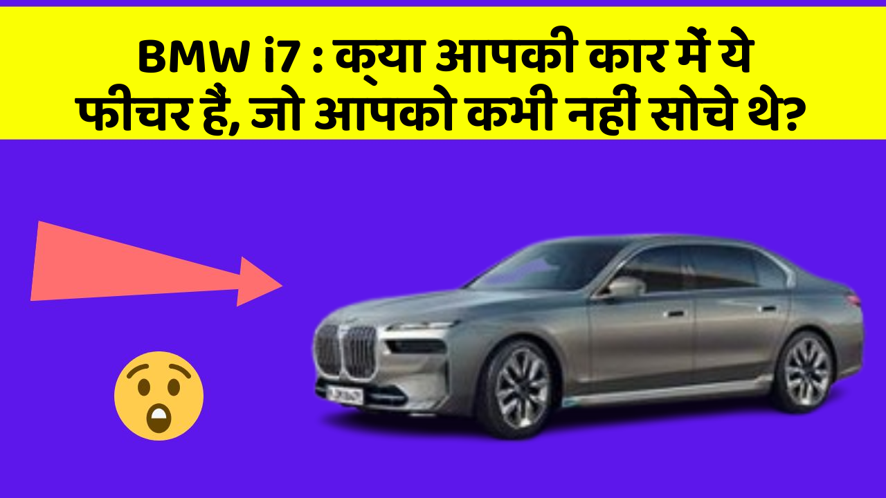 BMW i7: क्या आपकी कार में ये फीचर हैं, जो आपको कभी नहीं सोचे थे?