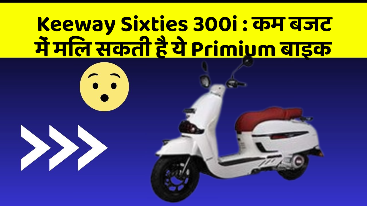 Keeway Sixties 300i: कम बजट में मिल सकती है ये Primium बाइक