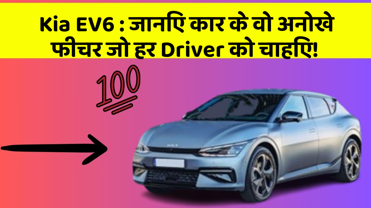 Kia EV6: जानिए कार के वो अनोखे फीचर जो हर Driver को चाहिए!