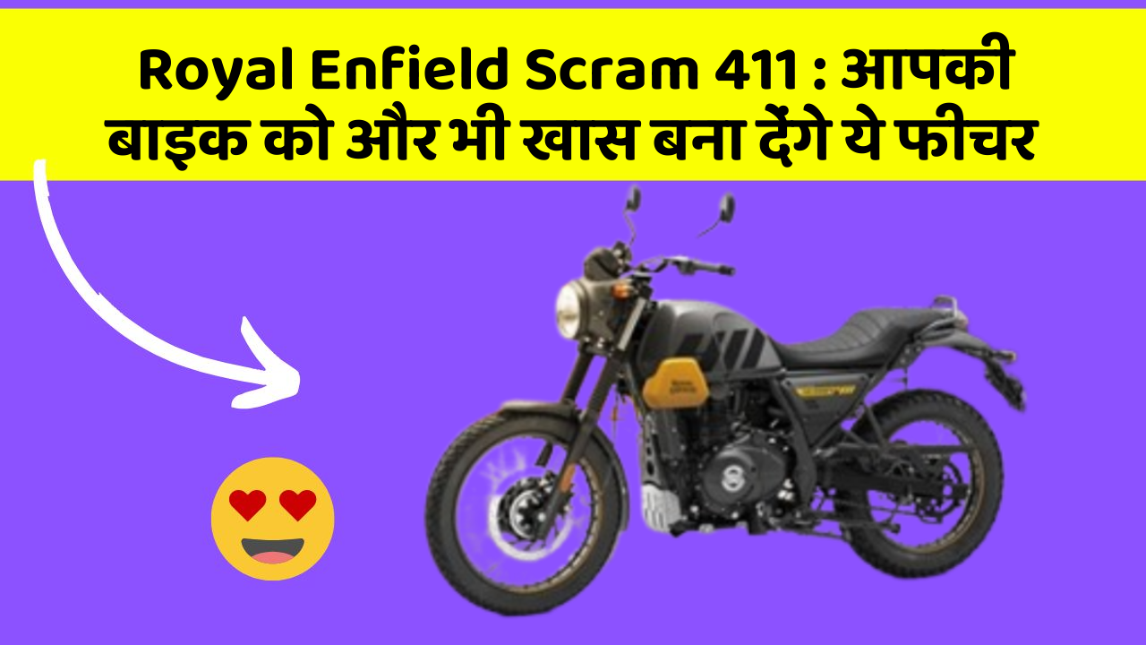 Royal Enfield Scram 411 : आपकी बाइक को और भी खास बना देंगे ये फीचर