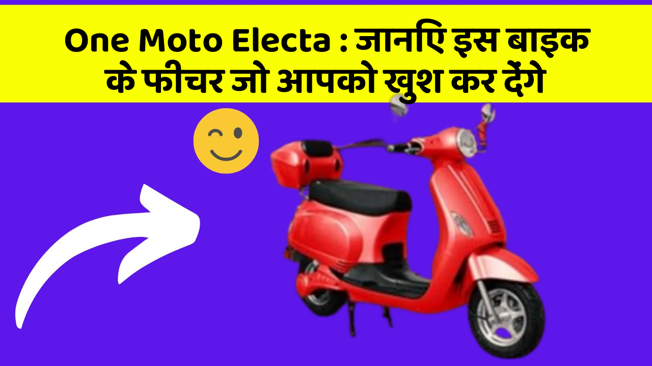 One Moto Electa: जानिए इस बाइक के फीचर जो आपको खुश कर देंगे