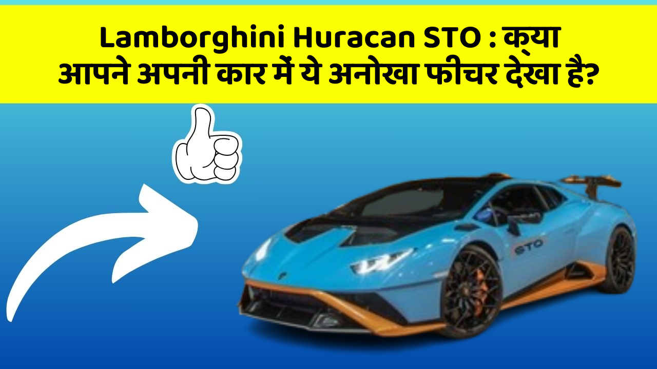 Lamborghini Huracan STO : क्या आपने अपनी कार में ये अनोखा फीचर देखा है?