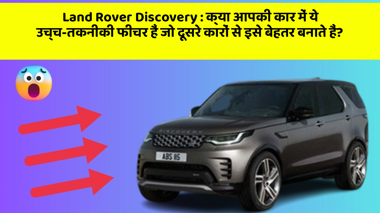 Land Rover Discovery : क्या आपकी कार में ये उच्च-तकनीकी फीचर हैं जो दूसरे कारों से इसे बेहतर बनाते हैं?