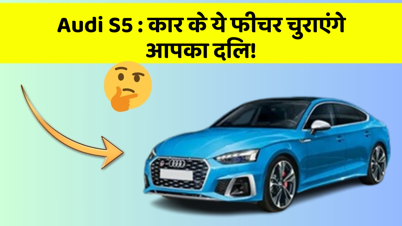 Audi S5: कार के ये फीचर चुराएंगे आपका दिल!