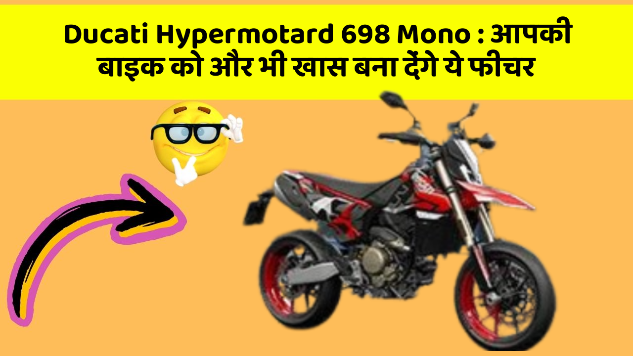 Ducati Hypermotard 698 Mono: आपकी बाइक को और भी खास बना देंगे ये फीचर