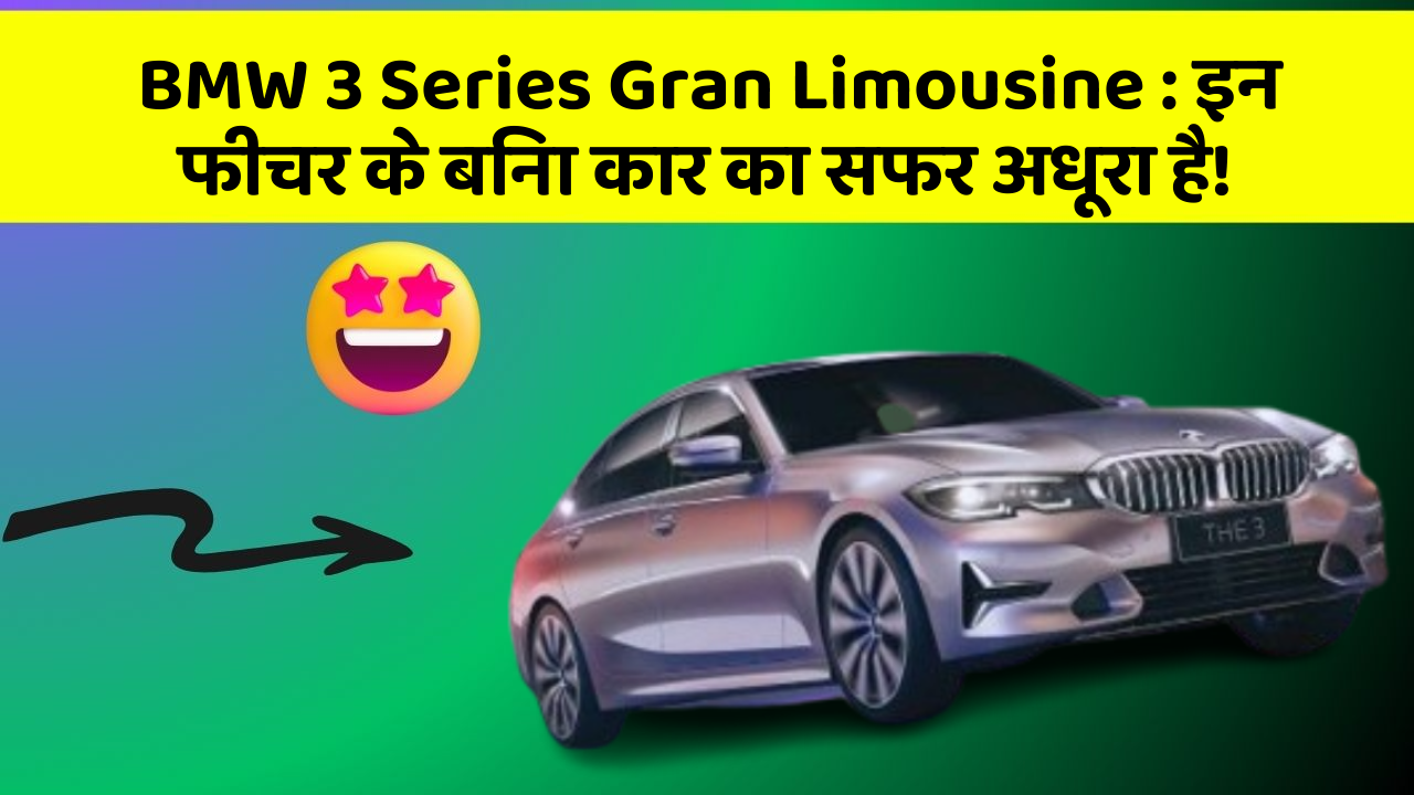 BMW 3 Series Gran Limousine: इन फीचर के बिना कार का सफर अधूरा है!