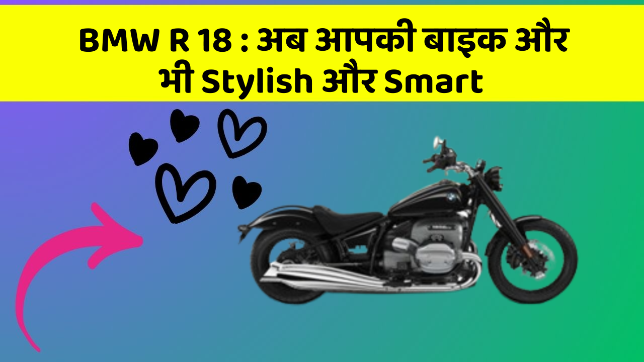 BMW R 18 : अब आपकी बाइक और भी Stylish और Smart