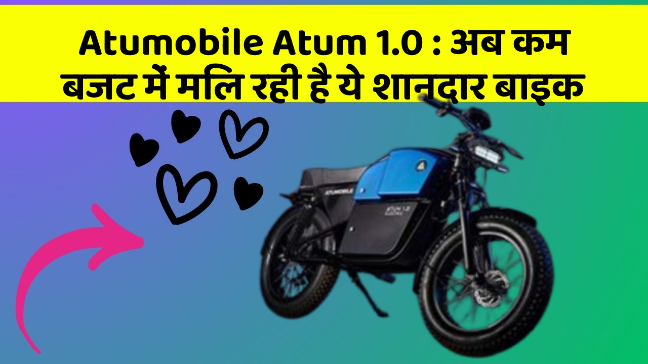 Atumobile Atum 1.0 : अब कम बजट में मिल रही है ये शानदार बाइक