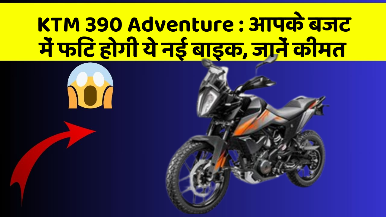 KTM 390 Adventure: आपके बजट में फिट होगी ये नई बाइक, जानें कीमत