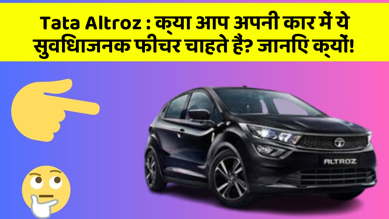 Tata Altroz:क्या आप अपनी कार में ये सुविधाजनक फीचर चाहते हैं? जानिए क्यों!