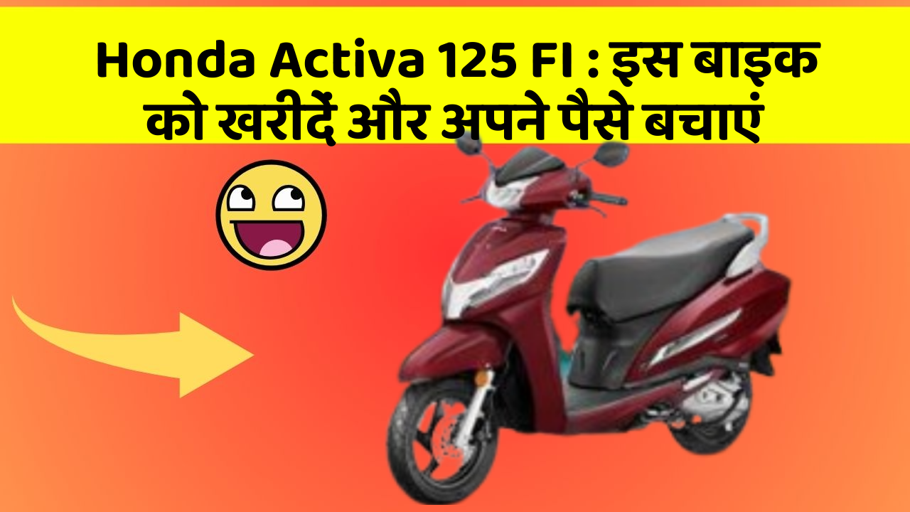 Honda Activa 125 FI: इस बाइक को खरीदें और अपने पैसे बचाएं
