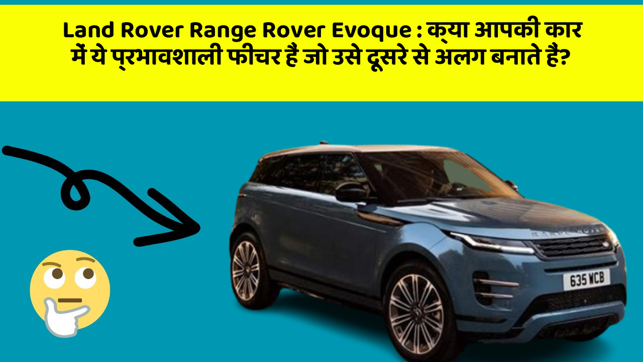Land Rover Range Rover Evoque:क्या आपकी कार में ये प्रभावशाली फीचर हैं जो उसे दूसरे से अलग बनाते हैं?