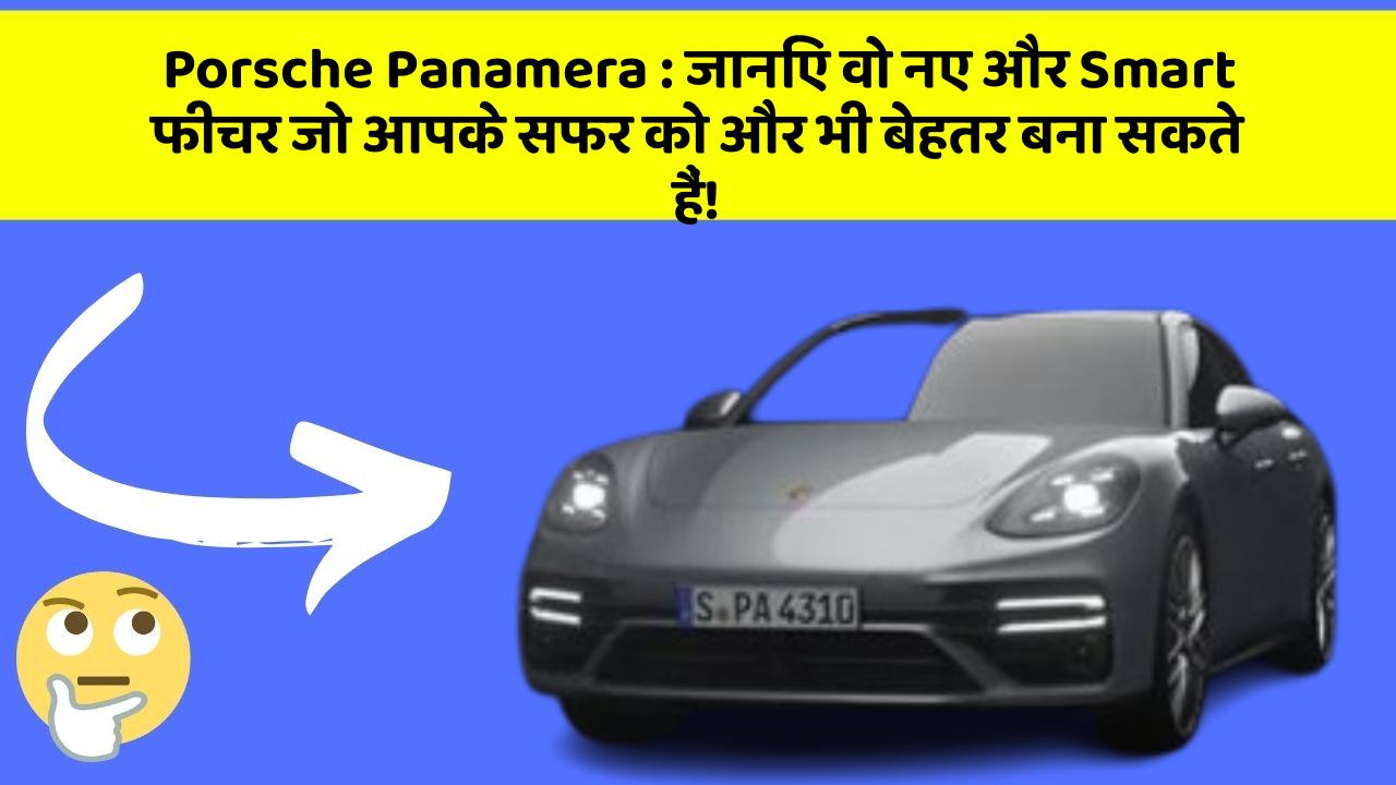 Porsche Panamera: जानिए वो नए और Smart फीचर जो आपके सफर को और भी बेहतर बना सकते हैं!