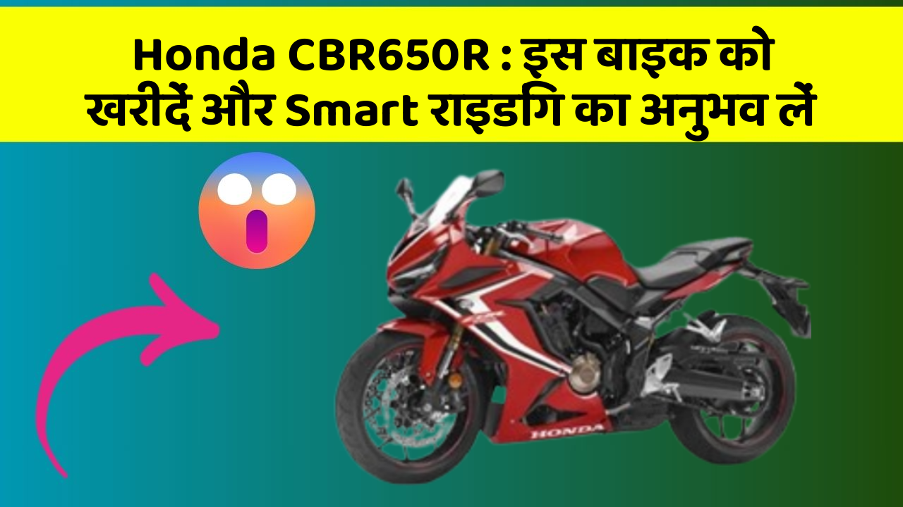 Honda CBR650R: इस बाइक को खरीदें और Smart राइडिंग का अनुभव लें