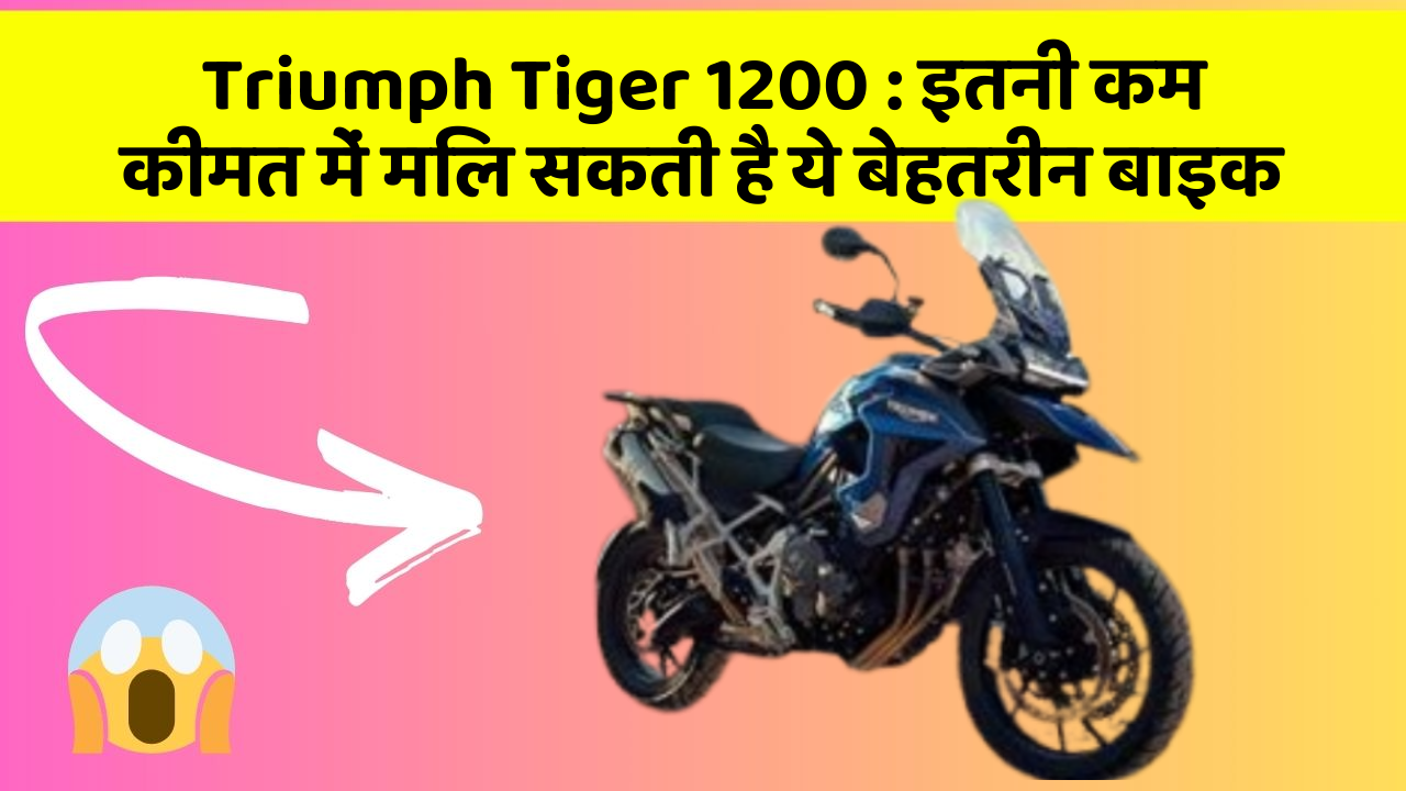 Triumph Tiger 1200: इतनी कम कीमत में मिल सकती है ये बेहतरीन बाइक