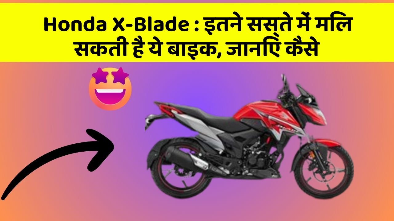 Honda X-Blade:इतने सस्ते में मिल सकती है ये बाइक, जानिए कैसे