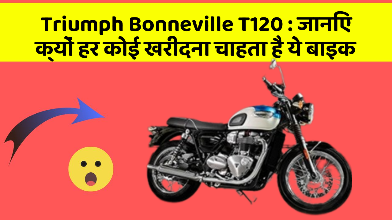 Triumph Bonneville T120 : जानिए क्यों हर कोई खरीदना चाहता है ये बाइक
