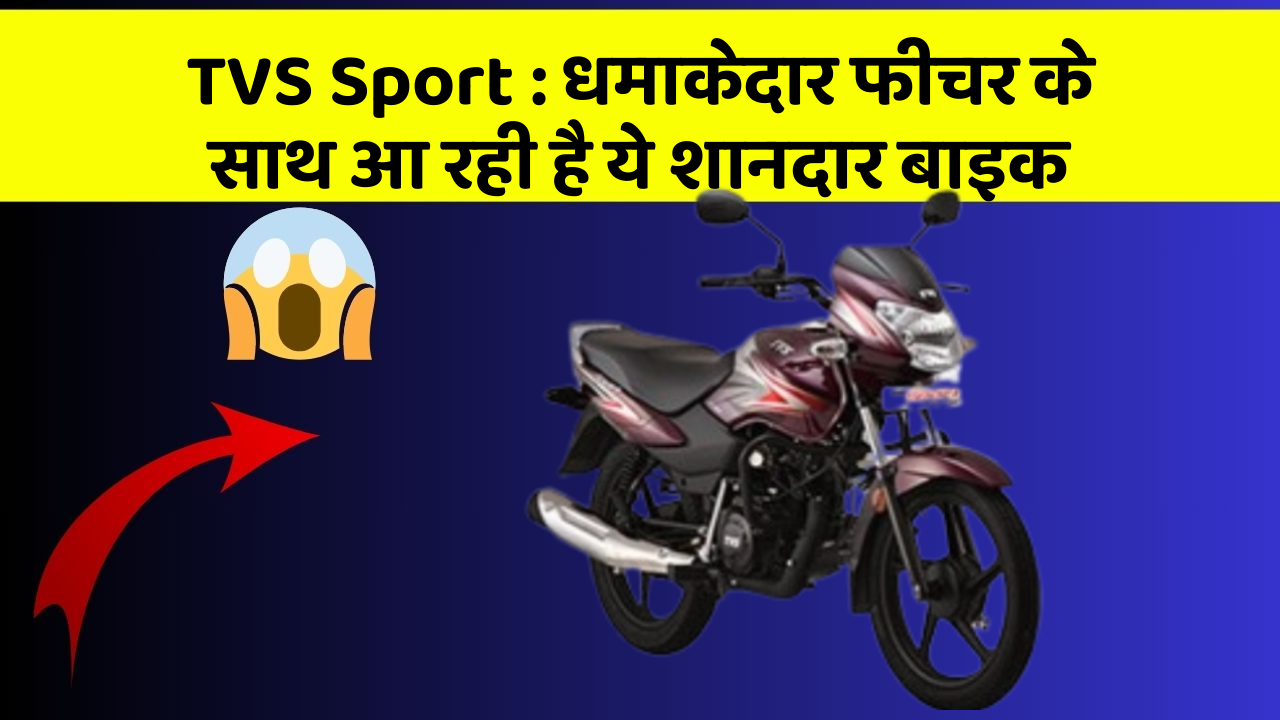 TVS Sport: धमाकेदार फीचर के साथ आ रही है ये शानदार बाइक