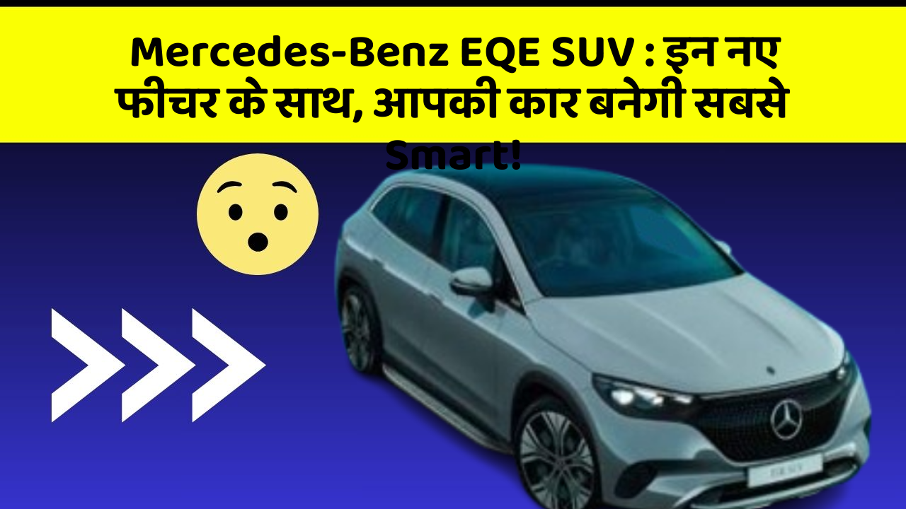 Mercedes-Benz EQE SUV: इन नए फीचर के साथ, आपकी कार बनेगी सबसे Smart!