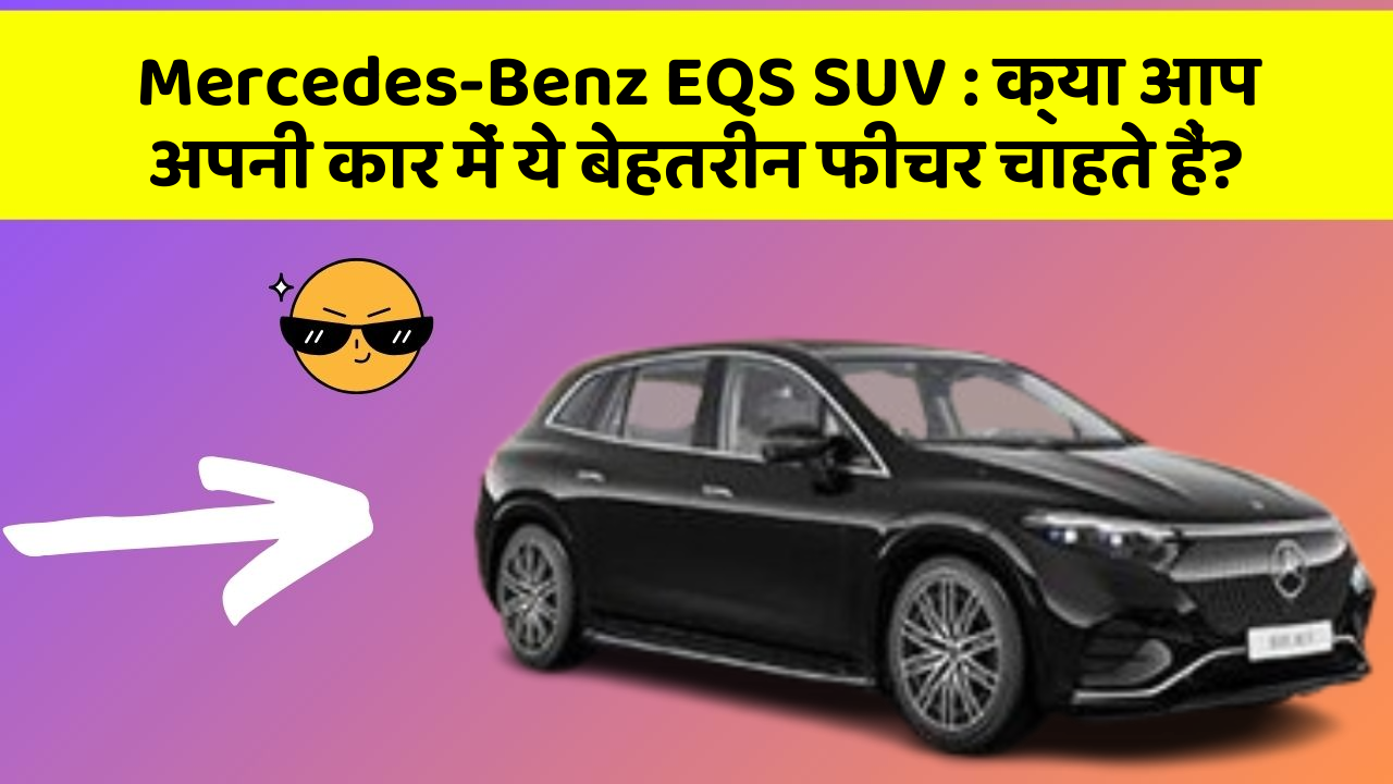 Mercedes-Benz EQS SUV:क्या आप अपनी कार में ये बेहतरीन फीचर चाहते हैं?