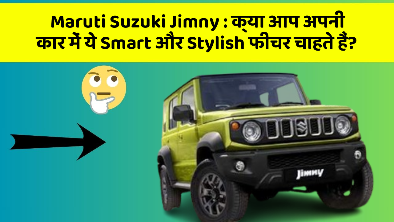 Maruti Suzuki Jimny : क्या आप अपनी कार में ये Smart और Stylish फीचर चाहते हैं?