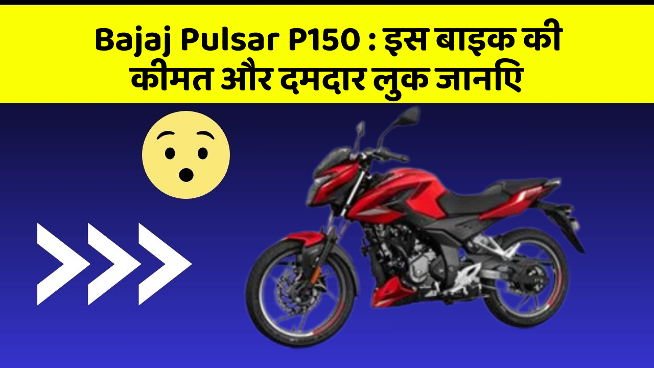 Bajaj Pulsar P150 : इस बाइक की कीमत और दमदार लुक जानिए